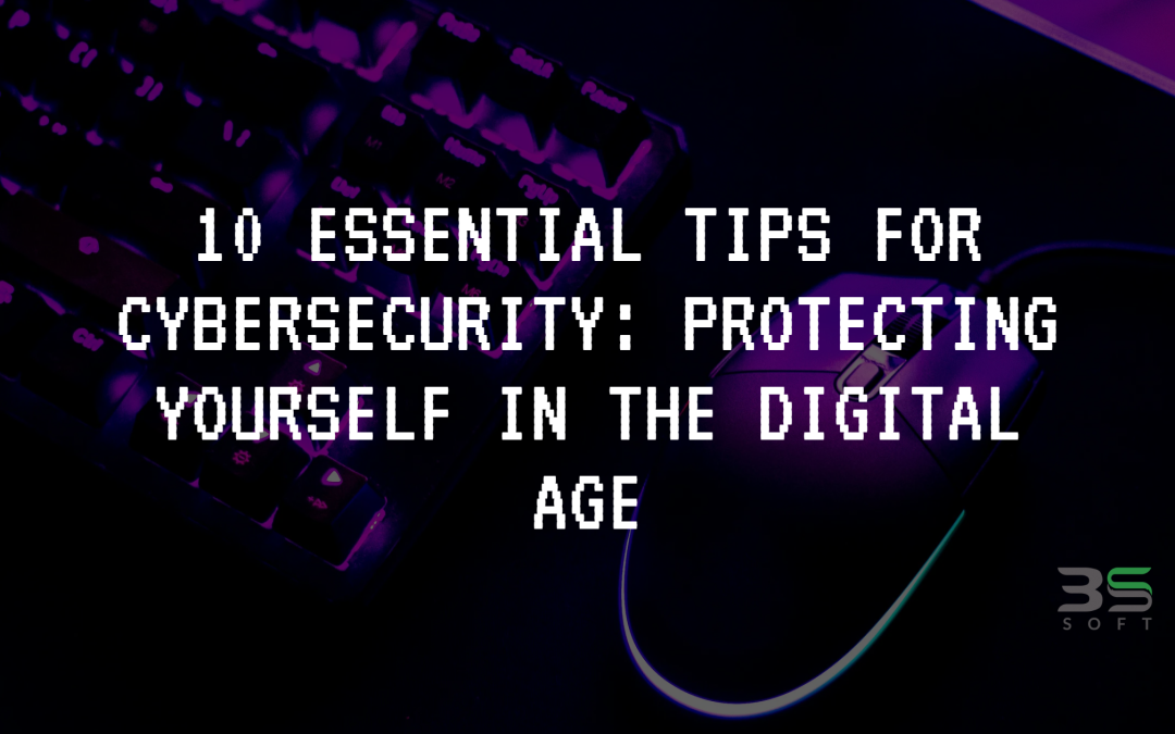 10 Essential Tips for Cybersecurity: Protecting Yourself in the Digital Age